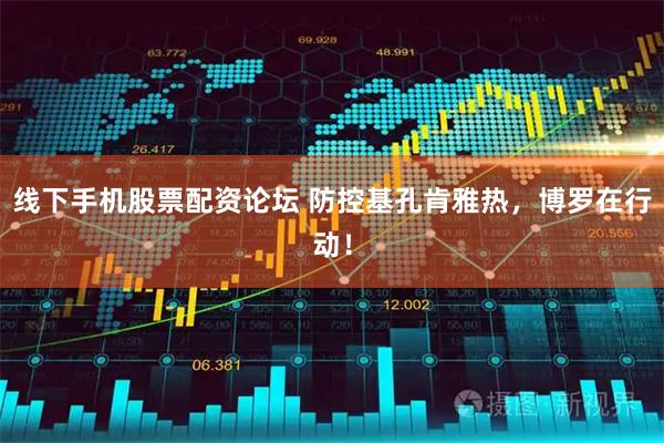 线下手机股票配资论坛 防控基孔肯雅热,博罗在行动!