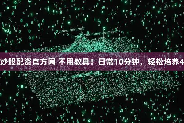 炒股配资官方网 不用教具！日常10分钟，轻松培养4